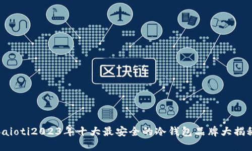 baioti2023年十大最安全的冷钱包品牌大揭秘