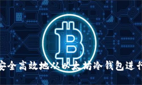 如何安全高效地从以太坊冷钱包进行转账
