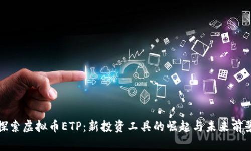 探索虚拟币ETP:新投资工具的崛起与未来前景