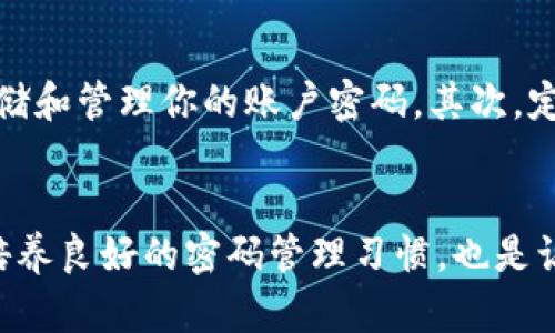 jiaoti如何轻松重置Tokenim密码，保障账户安全/jiaoti
Tokenim, 密码重置, 账户安全, 网络安全, 保护隐私/guanjianci

引言：确保你的Tokenim账户安全至关重要
在如今这个数字时代，网络安全越来越受到重视。Tokenim作为一个提供加密货币服务的平台，其安全性直接关系到用户的资产安全。因此，了解如何重置Tokenim密码，不仅可以保护你的账户安全，也能让你在操作时更加得心应手。接下来，我们将详细介绍重置密码的步骤和一些防范措施，确保你的账户稳稳当当。

第一步：访问Tokenim官方网站
首先，你需要打开你的浏览器，输入Tokenim的官方网站地址。如果你已经在浏览器上保存了书签，那就更方便了。确保你访问的是官方链接，避免钓鱼网站。在网站的首页，通常会有登录的选项。如果你已经忘记密码，那就不要点击登录，直接寻找“忘记密码”或者类似的选项，这个通常在登录框的下方。

第二步：请求密码重置
找到“忘记密码”链接后，点击它。系统会要求你输入注册时使用的邮箱地址。确保输入的邮箱是你注册时使用的准确地址，因为所有的密码重置链接和说明都会发送到这个邮箱。输入完毕后，点击提交。此时，你可能会看到一个提示，告诉你一封包含重置链接的邮件已经发送到了你的邮箱。

第三步：检查你的邮箱
打开你的电子邮箱，查看是否收到了Tokenim发送的重置密码邮件。如果邮件没有出现在收件箱中，请检查垃圾邮件或广告邮件文件夹。邮件内容通常会包括重置密码的链接。记得这个链接是有限时间有效的，所以尽快行动。

第四步：点击重置链接
找到邮件中的重置链接后，点击它。通常，链接会直接引导你到Tokenim的网站，在那里你会看到一个新的页面，要求你设置新密码。这里注意，设置密码时要避免使用过于简单的密码，建议使用字母、数字和特殊符号的组合，尽量增加强度，增强账户安全性。

第五步：设置新密码
在新的页面上，输入你的新密码，并且在确认框中再次输入。确保两个密码一致，并且符合平台的密码强度要求。此时，有些平台还会要求你回答一些安全问题，确保是你本人在操作。如果一切顺利，点击“提交”或者“确认”按钮来完成密码的重置。

第六步：登录测试新密码
密码重置完成后，你可以返回Tokenim的登录页面，试着用新密码进行登录。成功登录后，你就可以放心使用账户了。如果无法登录，建议回到邮箱，查看是否有其他提示或者重置请求的进一步说明。

密码管理的小贴士
为了避免今后再次遇到密码遗忘的问题，这里有一些小技巧可以帮助你管理密码。首先，可以考虑使用密码管理工具，这类软件可以安全地存储和管理你的账户密码。其次，定期更换密码也是个好习惯，尤其是在进行大额交易或者账户信息变更时。此外，启用两步验证也是增加账户安全性的有效方法。

总结：保护账户，安全第一
对于Tokenim用户而言，保护自己的账户安全是使用该平台时的首要任务。通过以上步骤，你可以轻松地重置密码，恢复对账户的控制。同时，培养良好的密码管理习惯，也是让你的网络生活更加安全的重要保障。希望这篇文章能帮助到你，让你在Tokenim的使用过程中更加顺利和安心！