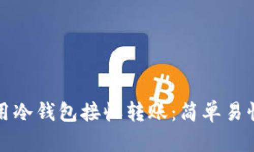 如何使用冷钱包接收转账:简单易懂的指南