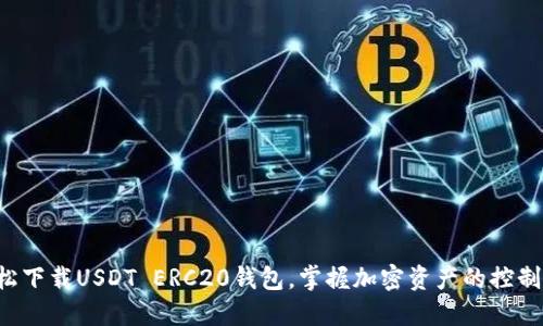 轻松下载USDT ERC20钱包,掌握加密资产的控制权!