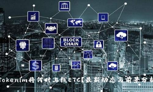 Tokenim将何时上线ETC?最新动态与前景分析