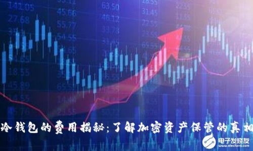 冷钱包的费用揭秘:了解加密资产保管的真相