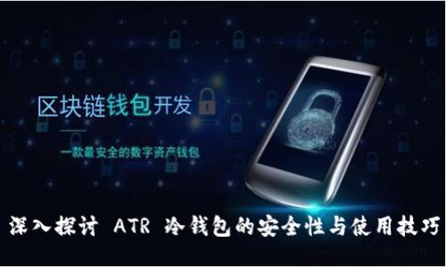 深入探讨 ATR 冷钱包的安全性与使用技巧