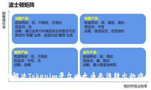 如何解决Tokenim平台以太币无法转出的难题?