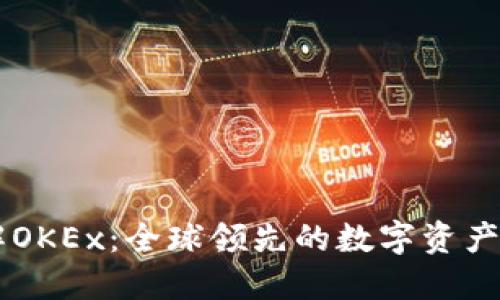 深入了解OKEx：全球领先的数字资产交易平台