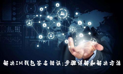 解决IM钱包签名错误：步骤详解和解决方法