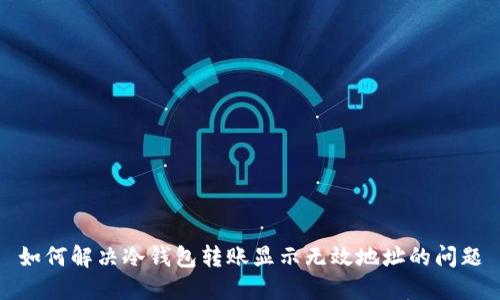 如何解决冷钱包转账显示无效地址的问题