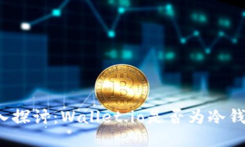 深入探讨:Wallet.io是否为冷钱包?