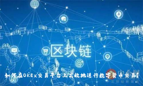 如何在OKEx交易平台上高效地进行数字货币交易？