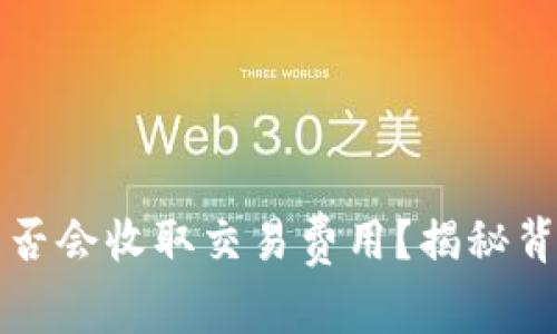 冷钱包是否会收取交易费用？揭秘背后的真相