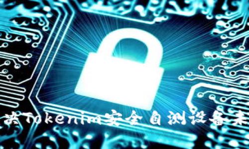 如何高效解决Tokenim安全自测设备未找到的问题
