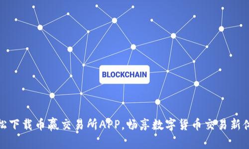 轻松下载币赢交易所APP，畅享数字货币交易新体验
