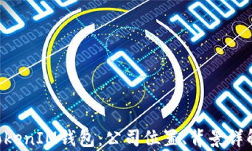 
揭秘TokenTokenIM钱包：公司位置、背景详解与市场前景