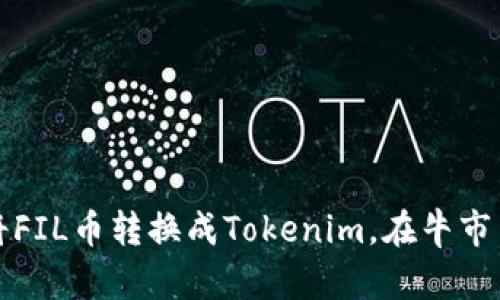 如何将FIL币转换成Tokenim，在牛市中获利