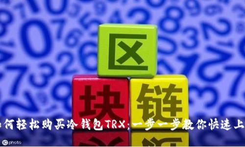 如何轻松购买冷钱包TRX：一步一步教你快速上手