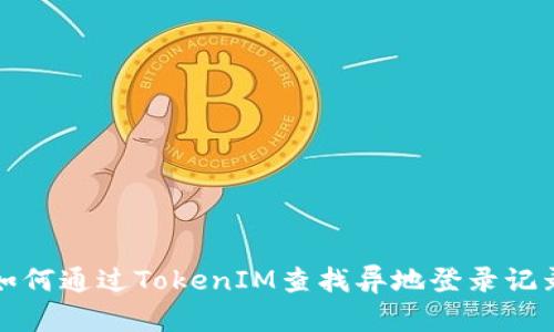 如何通过TokenIM查找异地登录记录