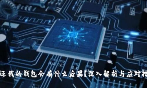 不还我的钱包会有什么后果？深入解析与应对措施