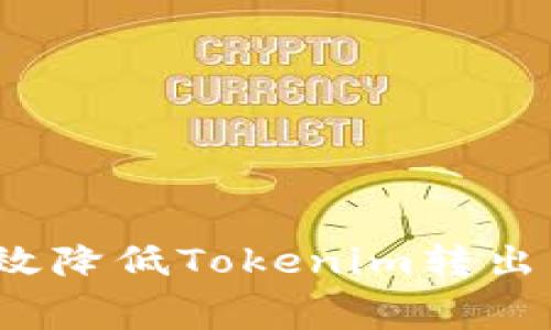 如何有效降低Tokenim转出手续费？