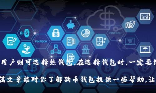   深入了解狗币钱包：冷钱包与热钱包的区别 / 

 guanjianci 狗币, 冷钱包, 热钱包, 数字货币, 加密资产 /guanjianci 

狗币钱包的基本概述
在当今数字货币日益盛行的时代，狗币（Dogecoin）作为其中一种极受欢迎的加密货币，备受投资者关注。像所有的加密资产一样，狗币的安全存储至关重要。因此，选择一个适合的狗币钱包显得尤为重要。不过，投资者经常会听到“冷钱包”和“热钱包”这两个术语，它们到底有什么区别，狗币钱包又是属于哪一类呢？

什么是冷钱包和热钱包
在了解狗币钱包的具体类型之前，先来搞清楚什么是冷钱包、热钱包。

冷钱包，顾名思义，就是一种未与互联网连接的存储方式。冷钱包的主要特点是它将你的加密资产存放在一个离线环境下，安全性相对较高。冷钱包的形式多样，有硬件钱包、纸钱包等等。它们的优势在于不容易受到黑客攻击或网络诈骗，因此为长期投资者提供了一个较为安全的存储方案。

而热钱包则是与网络连接的，它通常用于频繁交易的情况。热钱包提供更方便的访问方式，您可以随时随地进行交易，然而，正因为它们始终处于网络连接状态，安全性相对较弱，容易受到攻击。因此，热钱包更适合用于短期交易以及日常使用，而不建议用于存放大量的加密资产。

狗币钱包属于哪类？
回归到狗币钱包的问题，实际上，狗币钱包本身并不是一种固定的存储设备或应用，而是一种功能，可以是在冷钱包中，也可以是热钱包中。狗币的存储方式取决于您所选择的钱包类型。

如果您使用的是硬件钱包，如Ledger或Trezor，这类钱包通常被视为冷钱包。在这种情况下，您的狗币将被安全地存储在离线环境中，避免了潜在网络攻击的风险。这是长期持有狗币的投资者推荐的一种选择，因为它能更好地保护您的资产安全。

另一方面，如果您选择了手机钱包或在线钱包（例如Coinbase、Binance等），那么这些钱包则属于热钱包。它们方便、快捷，适合进行日常交易和频繁的交易活动，但需要注意的是，由于其与互联网连接的特性，安全性相对较低。这种钱包对于那些想要灵活买卖狗币的用户来说，可能更加合适，但一定要小心保护您的私钥和账户安全。

如何选择合适的狗币钱包
选择一个合适的狗币钱包无疑是确保您的投资安全的关键。下面是一些选择钱包时需要考虑的因素：

h4安全性/h4
首先，安全性是最重要的考虑因素。如果您选择冷钱包，它必然具备更高的安全性。但即便是热钱包，选择那些拥有优秀安全记录和多重身份验证功能的平台，也是非常必要的。

h4易用性/h4
对于刚刚接触狗币或其他加密货币的新手来说，钱包的易用性同样关键。界面清晰、操作简单的钱包会让新手用户更快上手，避免因操作复杂造成不必要的损失。

h4费用/h4
各种钱包在交易费用和服务费用上的差异也需格外关注。尽量选择那些费用透明且合理的钱包，以便于管理您的投资。

h4支持的币种/h4
如果你计划投资多种加密货币，最好选择一个支持多种资产的钱包。这不仅为将来的资产管理提供便利，同时减少了使用不同钱包的麻烦。

h4社区与支持/h4
一个活跃的社区和良好的客户支持能够大大增强钱包的使用体验。如果在使用过程中遇到任何问题，及时的支持会让用户更加安心。

总结
总体来看，狗币钱包并不局限于冷钱包或热钱包，具体需要根据您的投资需求来选择。长期投资的用户可以考虑冷钱包来保障资产的安全，而更强调灵活性和便捷性的用户则可选择热钱包。在选择钱包时，一定要综合考虑安全性、易用性、费用等多方面因素，确保自己的资产安全。无论是选择冷钱包还是热钱包，了解它们的优劣、适用场合，才能在这场数字货币的游戏中游刃有余。

最后，投资者在任何时候都应保持警惕，确保对自己的资产管理负有责任，定期检查钱包的安全性及价值变化，积极学习最新的安全知识，以保护好自己的投资。希望这篇文章能对你了解狗币钱包提供一些帮助，让你在加密货币的世界中更加得心应手。