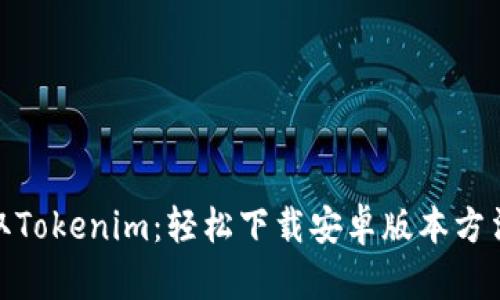 迅速获取Tokenim：轻松下载安卓版本方法大揭秘