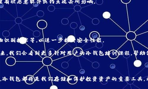 冷钱包什么时候推出的？揭秘加密货币安全的时代转折点

冷钱包, 加密货币, 数字资产安全, 钱包种类, 区块链技术/guanjianci

在探讨冷钱包的历史之前，我们首先要明确什么是冷钱包。冷钱包，是一种用于存储加密货币的设备或工具，它不直接连接到互联网，因而被视为更加安全的选择。简单来说，冷钱包就像是把你的金条锁在一个保险箱里，而热钱包则像是一只在开放的地方放的手提袋。在不久之前，加密货币的兴起给我们带来了许多新的金融概念，其中就包括了这种与互联网隔离的安全存储方式。

冷钱包的起源与发展

冷钱包的概念其实随着比特币的诞生而出现。比特币是2009年由一位名叫中本聪（Satoshi Nakamoto）的匿名人士提出的。最初，用户使用简单的文本文件来存储私钥，该文件是保存在自己的计算机中。随着数字货币的广泛应用，人们开始意识到这样的存储方式并不够安全。2010年和2011年，冷钱包的概念逐渐为人所知。用户们渐渐意识到，只有将私钥彻底与网络隔离，才能更好地保护他们的资产。

随着时间的推移，硬件钱包的产品应运而生。到2013年，像Ledger和Trezor这样的硬件钱包开始进入市场，提供更高安全性的冷存储方案。它们将私钥保存在一台安全的设备上，这种设备通常被认为是冷钱包的代表之一。这些硬件钱包的推出，无疑是冷钱包历史上的一个重要转折点，对加密货币的安全性带来了巨大的提升。

冷钱包的类型与选择

冷钱包并不只有一种形式，它可以分为多种类型。除了硬件钱包，还有纸钱包、金属钱包等。这些各种形式都有其独特的优缺点。例如，纸钱包就是将私钥和公钥打印在纸上，完全无网络连接，然而它也容易因为纸张的破损而丢失。无论选择哪种冷钱包，都需要考虑其安全性和便捷性之间的平衡。

在选择冷钱包时，有几个因素需要考虑：首先是安全性，这一点毋庸置疑；其次是易用性，尤其是对于新手来说，能否容易地管理和使用冷钱包也是很重要的；最后是价格，不同品牌和型号的冷钱包价格差异比较大。

冷钱包的重要性

加密货币的迅猛发展带来了许多机遇，但同时也伴随着种种风险。黑客攻击、交易所倒闭等事件频繁发生，让许多投资者深刻意识到保护数字资产的重要性。冷钱包正是在这样的背景下应运而生，为用户提供了一种健康的资产管理方式。

冷钱包的重要性不仅体现在其安全性上，更在于它能够帮助用户树立更好的投资习惯。使用冷钱包存储大部分数字资产，可以让投资者减少交易频率，避免因过于频繁的操作而导致的投资决策错误。这种“长线持有”的策略，让投资者能够更从容地面对市场波动，真正享受到持有加密资产的红利。

安全使用冷钱包的建议

虽然冷钱包相对于热钱包来说安全得多，但仍然有一些使用时需要注意的事项。首先，务必定期备份私钥，尤其是在初次设置冷钱包之时。也许你觉得手头一切都好，但一旦设备丢失或损坏，备份就显得至关重要。

其次，确保你的冷钱包是通过正规渠道购买的。市场上存在许多仿制品或不安全的设备，这些设备可能在最关键的时候让你失去资产。另外，验证任何更改或更新的过程，确保没有被恶意软件或钓鱼攻击所影响。

同时，定期检查账户的安全设置，查看交易记录，以确保没有异常的活动发生。这些小细节都能有效降低可能存在的风险。

未来冷钱包的发展趋势

随着加密货币市场的不断壮大，冷钱包的技术也在不断进步。我们可以看到越来越多的创新设计，比如多签名钱包和跨平台兼容性。未来，冷钱包可能会结合更多新技术，如生物识别技术等，以进一步提升安全性能。

另外，随着更多普通大众参与到数字资产投资中，教育和普及工作势在必行。如何正确、安全地使用冷钱包，不仅是行业内人士需要关注的，新手用户也需了解。或许在不久的将来，我们会看到更多针对用户的冷钱包培训课程，帮助他们更好地理解和使用这些安全工具。

总结

综上所述，冷钱包自加密货币诞生以来，经历了从无到有，从简单到复杂的演变过程。它在保护数字资产、安全性、和用户习惯等方面发挥着不可忽视的作用。无论未来如何发展，冷钱包都将是我们存储和保护投资资产的重要工具。希望每位用户都能找到最适合自己的冷钱包，确保在这个充满机遇与挑战的领域中，安全而从容地前行。