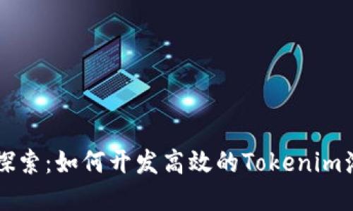深入探索：如何开发高效的Tokenim浏览器
