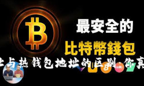 冷钱包地址与热钱包地址的区别：你真的了解吗？