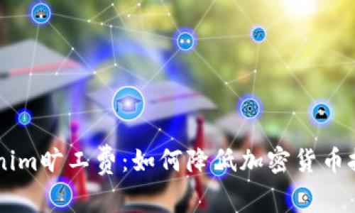 了解Tokenim旷工费：如何降低加密货币挖矿的成本