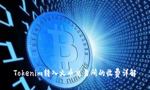 Tokenim转入火币交易所的收费详解