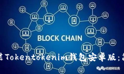 如何快速下载和安装Tokentokenim钱包安卓版：简单步骤和实用技巧