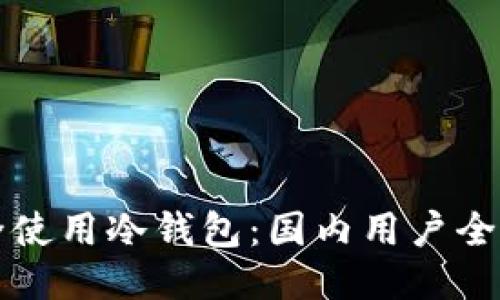 如何安全使用冷钱包：国内用户全方位指南
