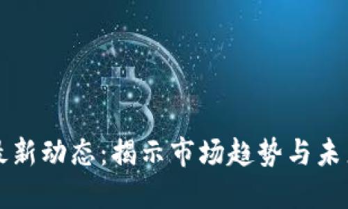 币圈最新动态：揭示市场趋势与未来机会
