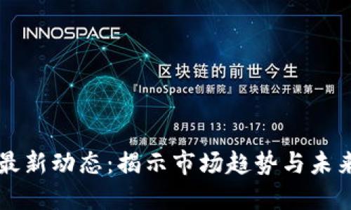 币圈最新动态：揭示市场趋势与未来机会