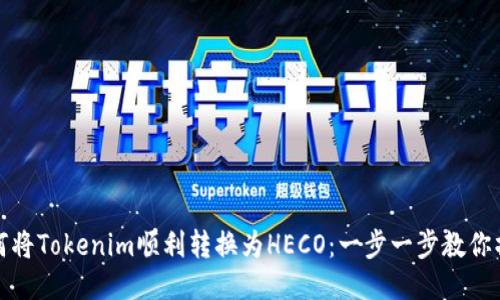 如何将Tokenim顺利转换为HECO:一步一步教你操作