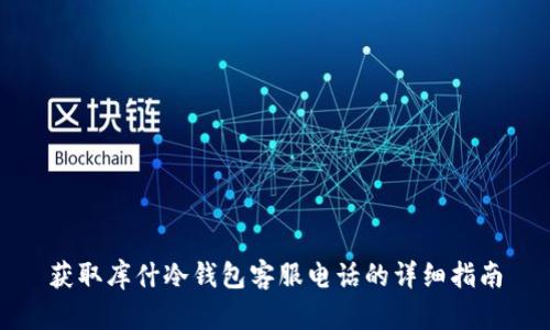 获取库什冷钱包客服电话的详细指南