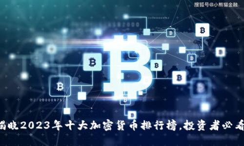 揭晓2023年十大加密货币排行榜,投资者必看!