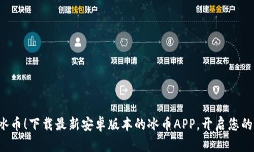 轻松获取冰币！下载最新安卓版本的冰币APP，开启您的福利之旅！
