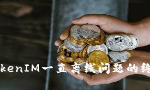 解决TokenIM一直离线问题的终极指南