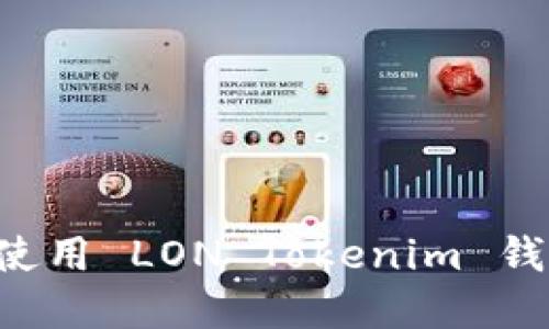 如何选择和使用 LON Tokenim 钱包：全面指南