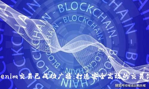 Tokenim交易已成功广播：打造安全高效的交易体验