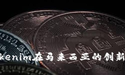 探索Tokenim在马来西亚的创新与机遇
