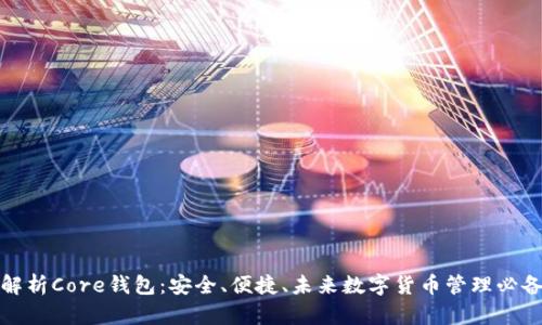 全面解析Core钱包:安全、便捷、未来数字货币管理必备工具