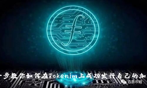 一步一步教你如何在Tokenim上成功发行自己的加密货币