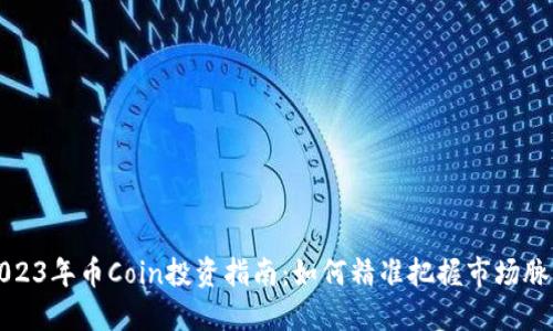 2023年币Coin投资指南：如何精准把握市场脉搏