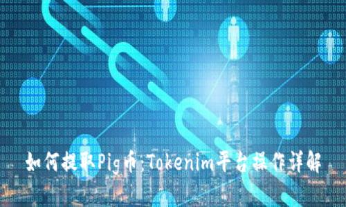 如何提取Pig币：Tokenim平台操作详解