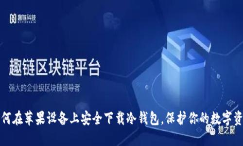 如何在苹果设备上安全下载冷钱包,保护你的数字资产