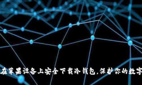 如何在苹果设备上安全下载冷钱包,保护你的数字资产