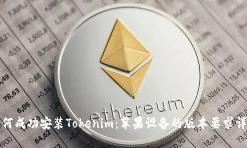 如何成功安装Tokenim:苹果设备的版本要求详解